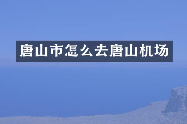 唐山市怎么去唐山机场