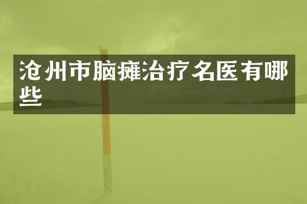 沧州市脑瘫治疗名医有哪些