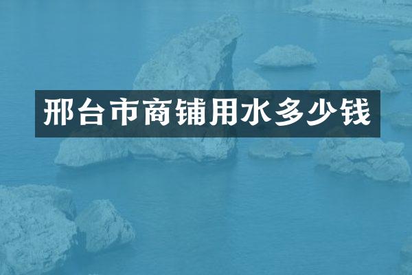 邢台市商铺用水多少钱