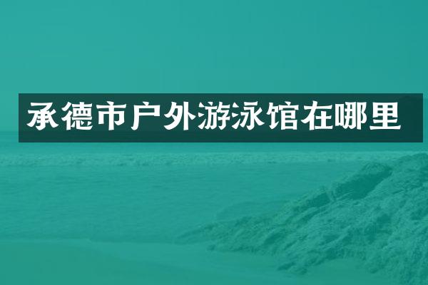 承德市户外游泳馆在哪里