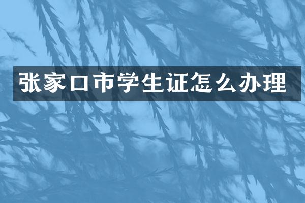 张家口市学生证怎么办理