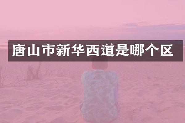 唐山市新华西道是哪个区
