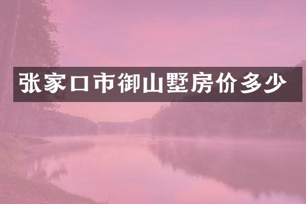张家口市御山墅房价多少