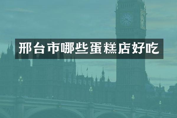 邢台市哪些蛋糕店好吃