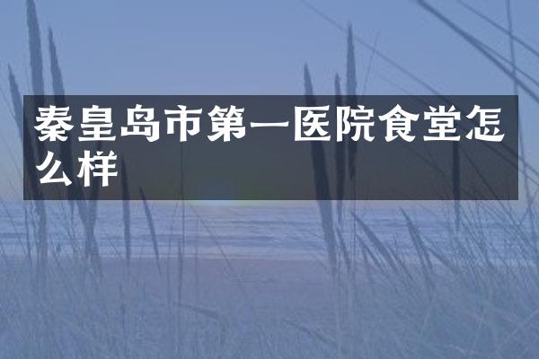 秦皇岛市第一医院食堂怎么样