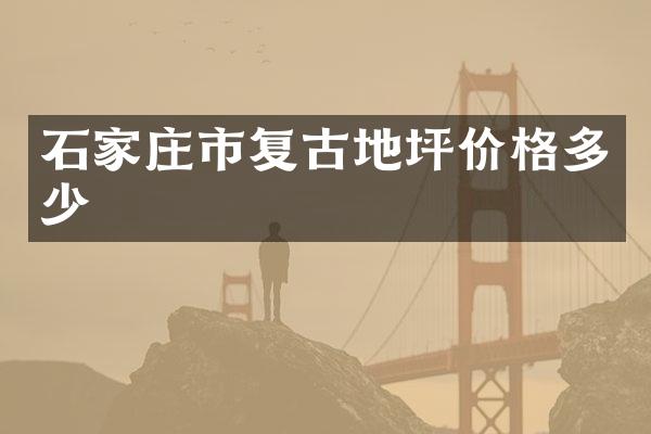 石家庄市复古地坪价格多少
