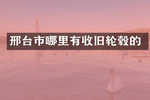 邢台市哪里有收旧轮毂的