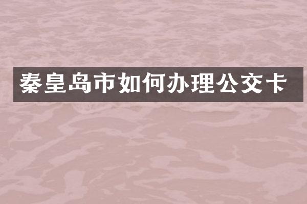 秦皇岛市如何办理公交卡