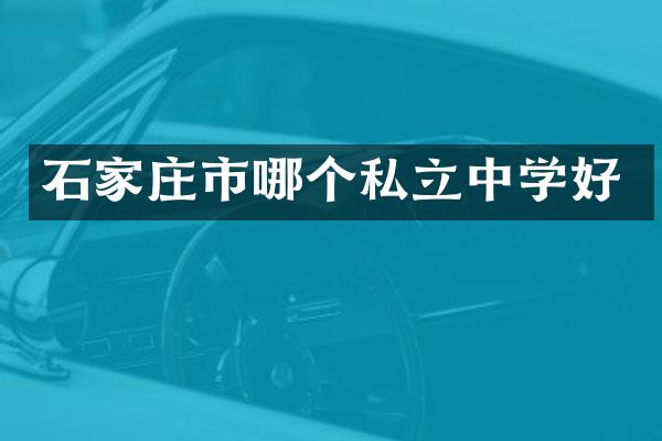 石家庄市哪个私立中学好