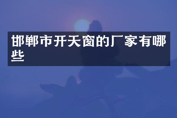 邯郸市开天窗的厂家有哪些