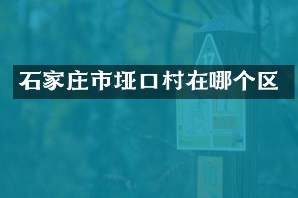 石家庄市垭口村在哪个区