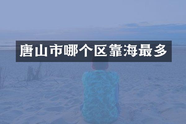 唐山市哪个区靠海最多