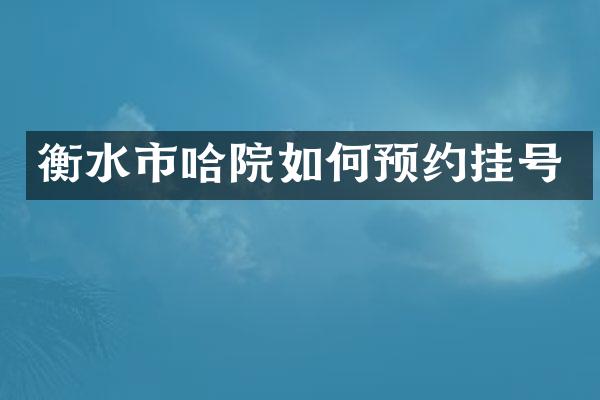 衡水市哈院如何预约挂号