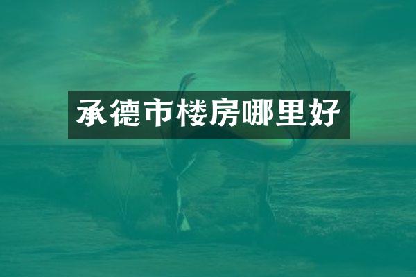 承德市楼房哪里好
