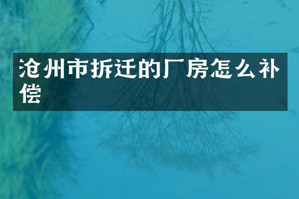 沧州市拆迁的厂房怎么补偿