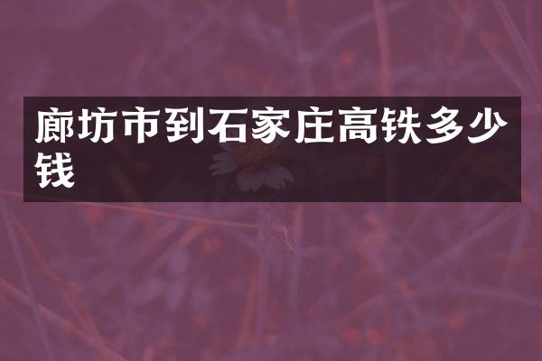 廊坊市到石家庄高铁多少钱