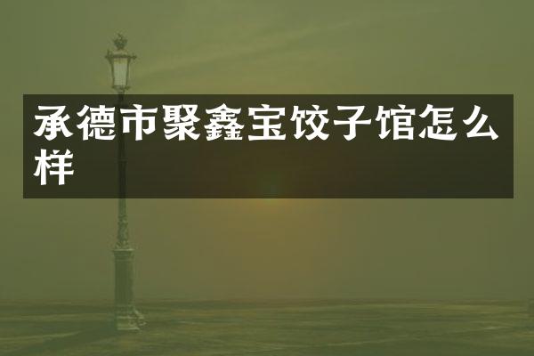 承德市聚鑫宝饺子馆怎么样