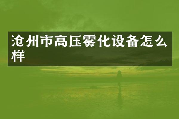 沧州市高压雾化设备怎么样