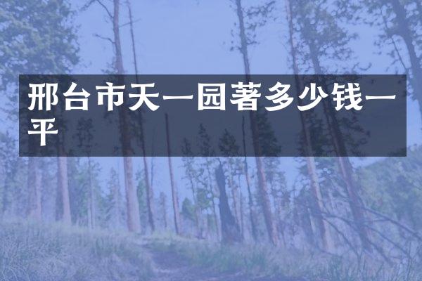 邢台市天一园著多少钱一平
