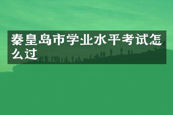 秦皇岛市学业水平考试怎么过