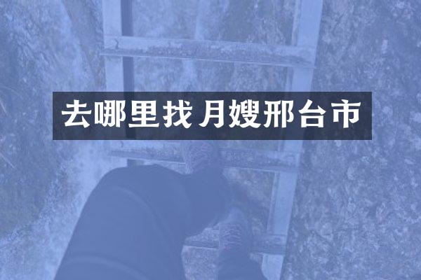 去哪里找月嫂邢台市