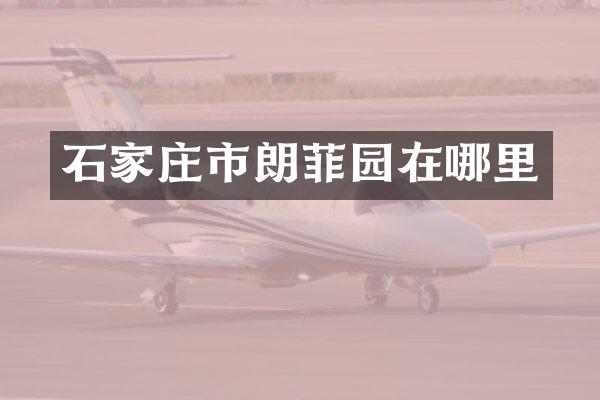 石家庄市朗菲园在哪里