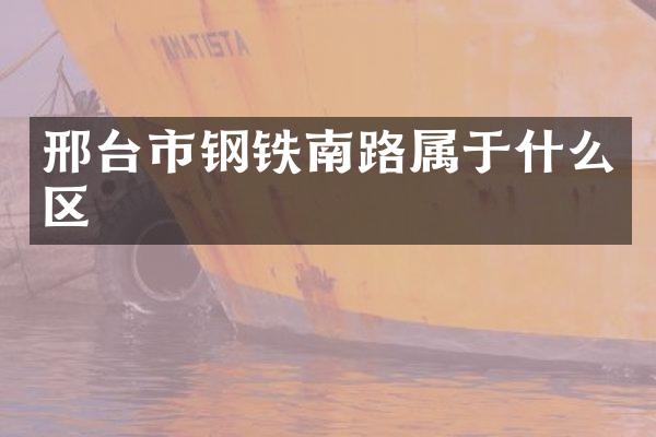 邢台市钢铁南路属于什么区