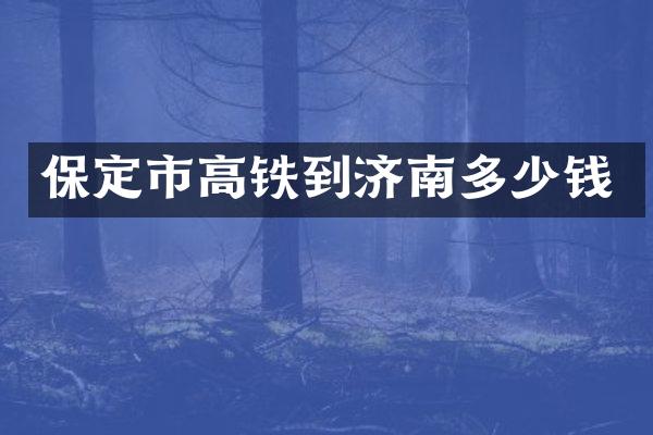 保定市高铁到济南多少钱