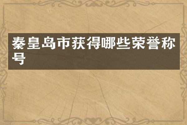 秦皇岛市获得哪些荣誉称号