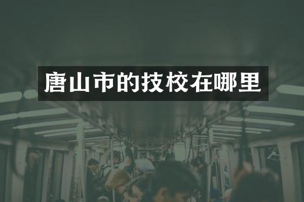 唐山市的技校在哪里