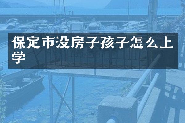 保定市没房子孩子怎么上学
