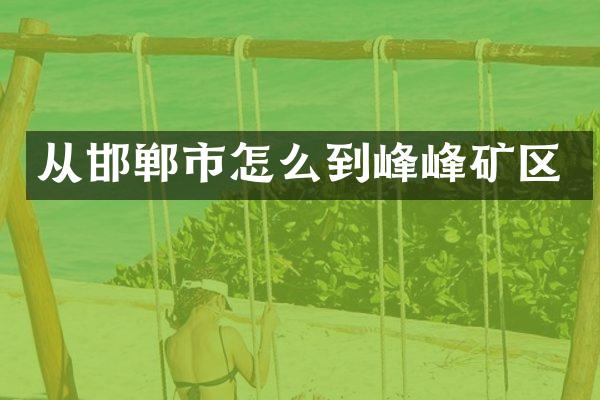 从邯郸市怎么到峰峰矿区