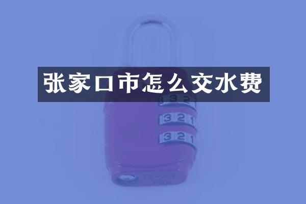 张家口市怎么交水费