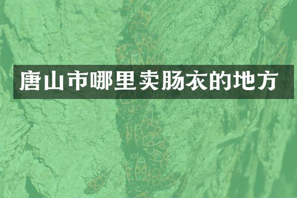 唐山市哪里卖肠衣的地方