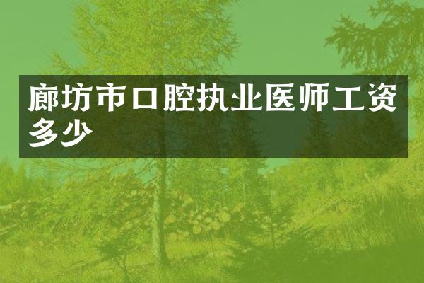廊坊市口腔执业医师工资多少