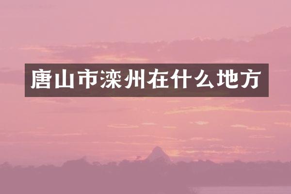 唐山市滦州在什么地方