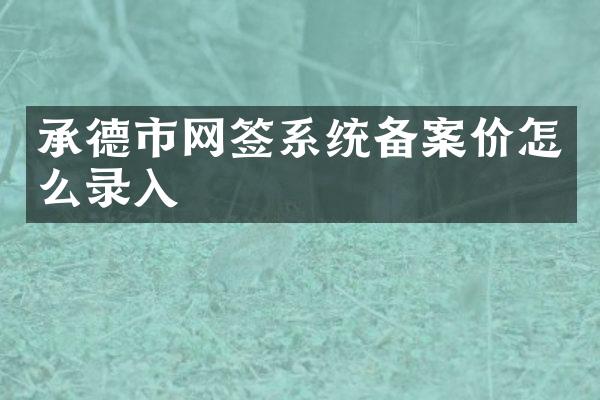 承德市网签系统备案价怎么录入