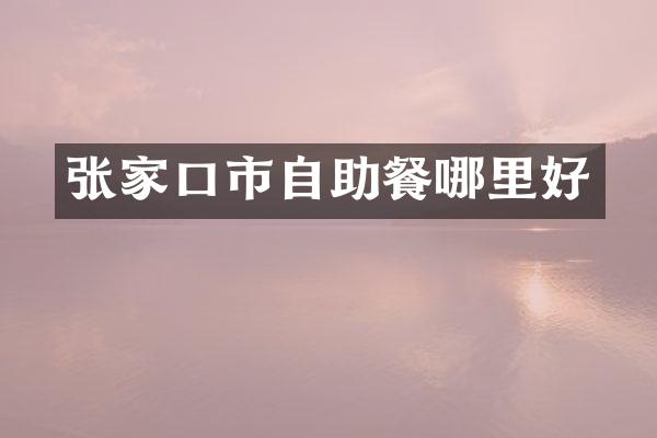 张家口市自助餐哪里好