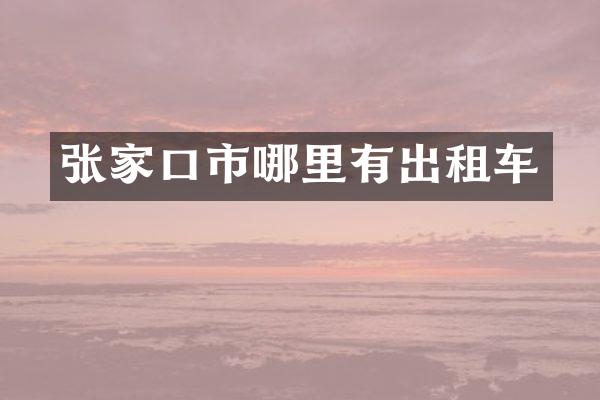 张家口市哪里有出租车