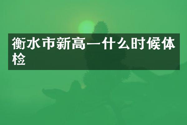 衡水市新高一什么时候体检