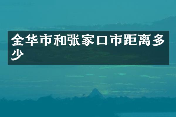 金华市和张家口市距离多少