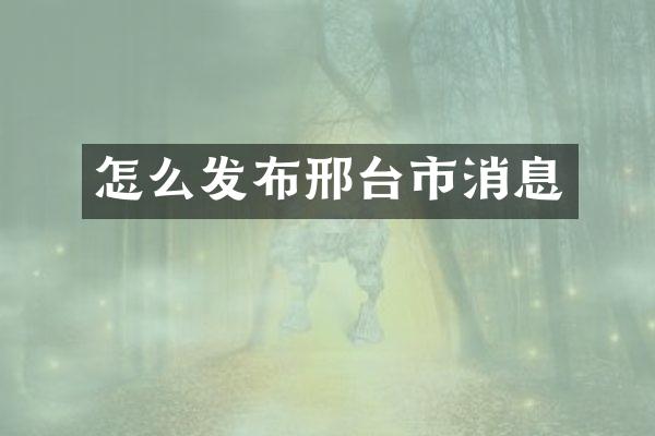 怎么发布邢台市消息