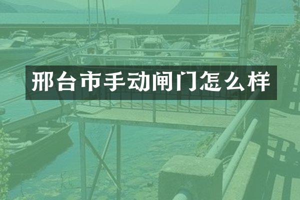 邢台市手动闸门怎么样
