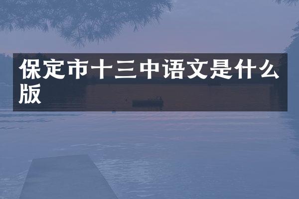 保定市十三中语文是什么版