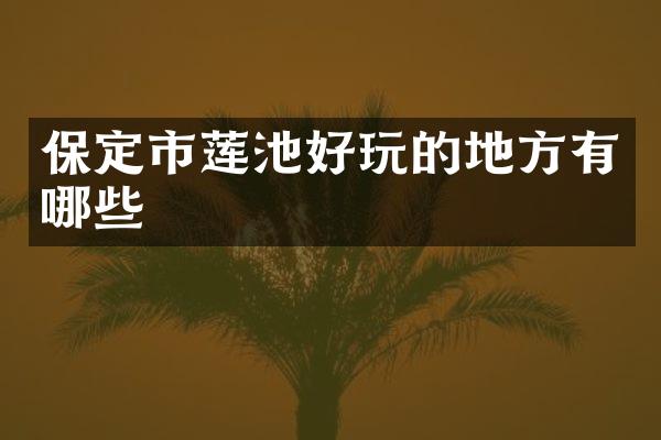 保定市莲池好玩的地方有哪些