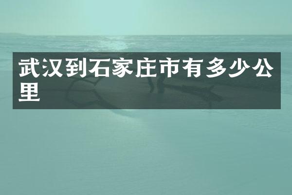 武汉到石家庄市有多少公里
