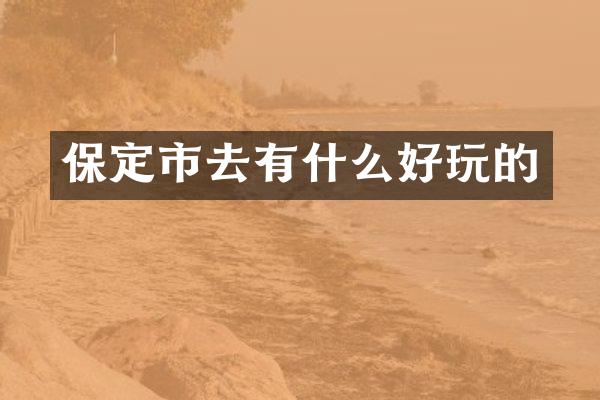 保定市去有什么好玩的