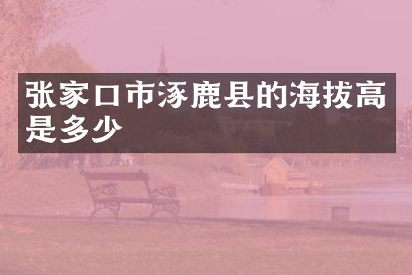 张家口市涿鹿县的海拔高是多少