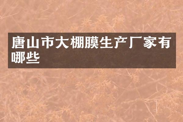 唐山市大棚膜生产厂家有哪些