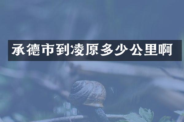 承德市到凌原多少公里啊